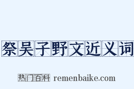 祭吴子野文近义词是什么意思的图片